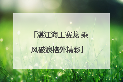 湛江海上赛龙 乘风破浪格外精彩