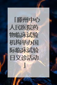 滕州中心人民医院药物临床试验机构举办国际临床试验日义诊活动