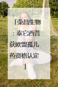 荣昌生物：泰它西普获欧盟孤儿药资格认定