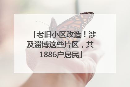 老旧小区改造！涉及淄博这些片区，共1886户居民
