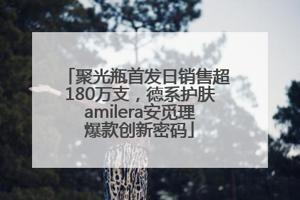 聚光瓶首发日销售超180万支，德系护肤amilera安觅理爆款创新密码