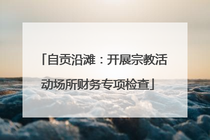 自贡沿滩：开展宗教活动场所财务专项检查