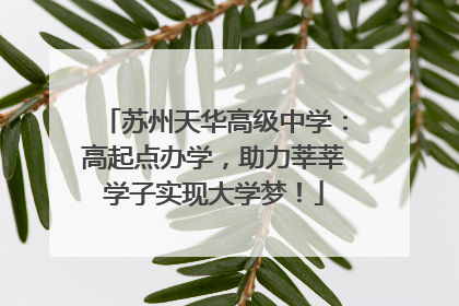 苏州天华高级中学：高起点办学，助力莘莘学子实现大学梦！