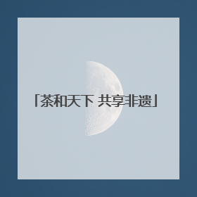 茶和天下 共享非遗