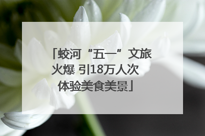 蛟河“五一”文旅火爆 引18万人次体验美食美景