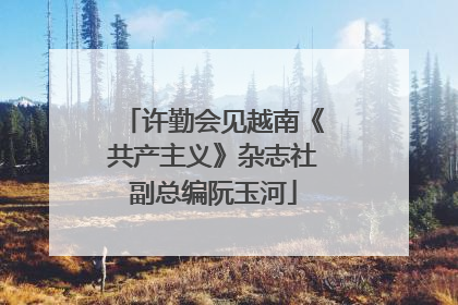 许勤会见越南《共产主义》杂志社副总编阮玉河