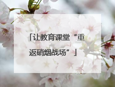 让教育课堂“重返硝烟战场”