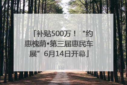 补贴500万！“约惠槐荫•第三届惠民车展”6月14日开幕