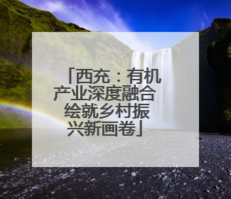 西充：有机产业深度融合 绘就乡村振兴新画卷