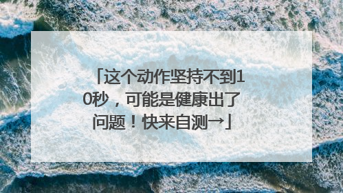这个动作坚持不到10秒，可能是健康出了问题！快来自测→