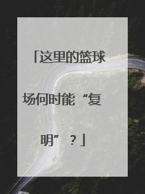 这里的篮球场何时能“复明”？