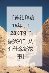连续拜访16年，128岁的“振兴祥”又有什么新故事