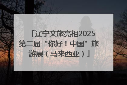 辽宁文旅亮相2025第二届“你好！中国”旅游展（马来西亚）