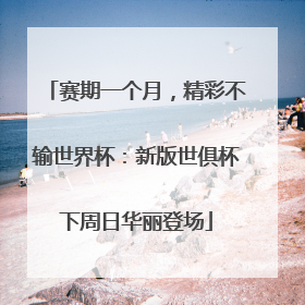 赛期一个月，精彩不输世界杯：新版世俱杯下周日华丽登场