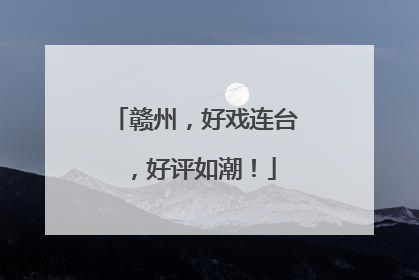 赣州，好戏连台，好评如潮！