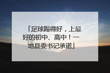 足球踢得好，上最好的初中、高中！一地县委书记承诺