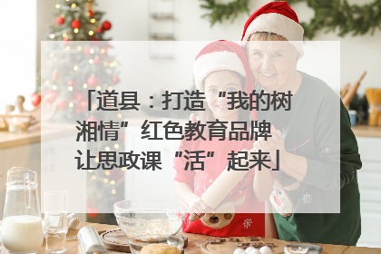 道县：打造“我的树湘情”红色教育品牌 让思政课“活”起来