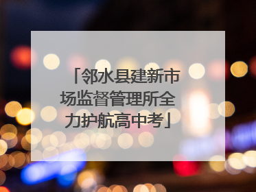 邻水县建新市场监督管理所全力护航高中考