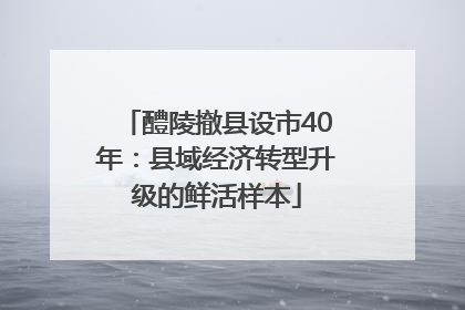 醴陵撤县设市40年：县域经济转型升级的鲜活样本