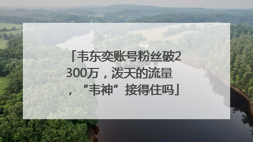 韦东奕账号粉丝破2300万，泼天的流量，“韦神”接得住吗