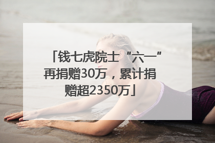 钱七虎院士“六一”再捐赠30万，累计捐赠超2350万