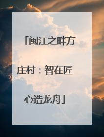 闽江之畔方庄村：智在匠心造龙舟