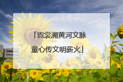 霓裳溯黄河文脉 童心传文明薪火