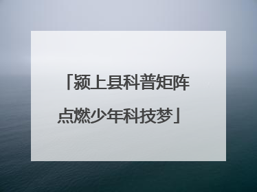 颍上县科普矩阵点燃少年科技梦