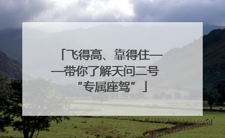 飞得高、靠得住——带你了解天问二号“专属座驾”