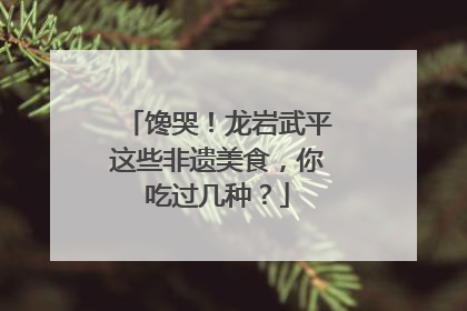 馋哭！龙岩武平这些非遗美食，你吃过几种？