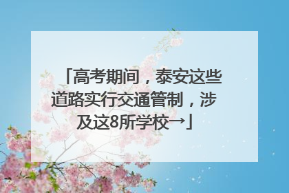 高考期间，泰安这些道路实行交通管制，涉及这8所学校→