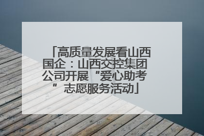 高质量发展看山西国企：山西交控集团公司开展“爱心助考”志愿服务活动