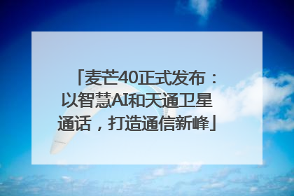 麦芒40正式发布：以智慧AI和天通卫星通话，打造通信新峰