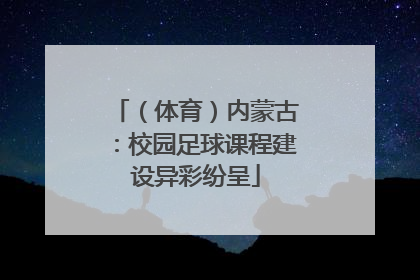 （体育）内蒙古：校园足球课程建设异彩纷呈