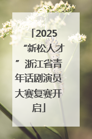 2025“新松人才”浙江省青年话剧演员大赛复赛开启
