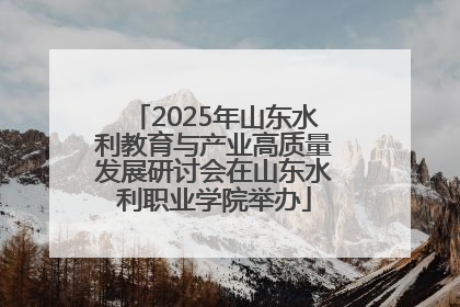 2025年山东水利教育与产业高质量发展研讨会在山东水利职业学院举办