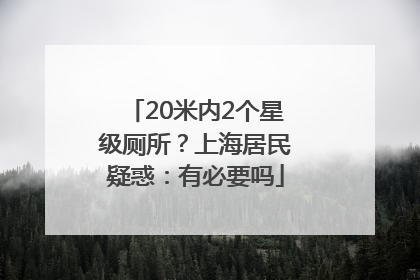20米内2个星级厕所？上海居民疑惑：有必要吗