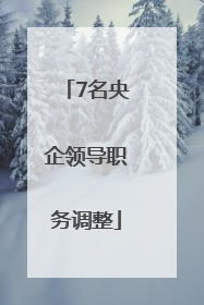 7名央企领导职务调整