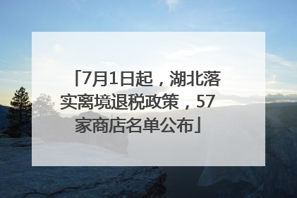 7月1日起，湖北落实离境退税政策，57家商店名单公布