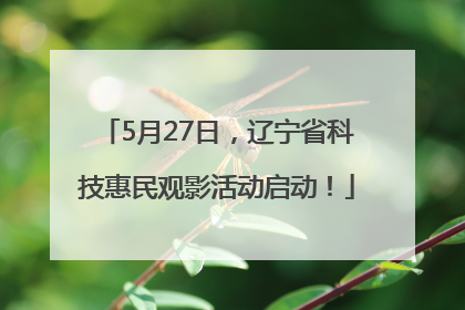 5月27日，辽宁省科技惠民观影活动启动！