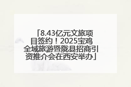 8.43亿元文旅项目签约！2025宝鸡全域旅游暨陇县招商引资推介会在西安举办