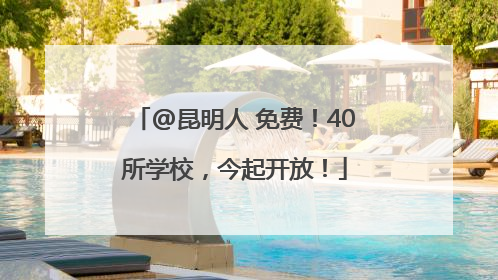 @昆明人 免费！40所学校，今起开放！