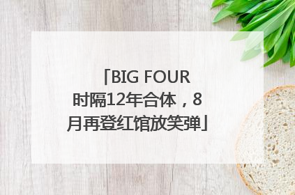 BIG FOUR时隔12年合体，8月再登红馆放笑弹